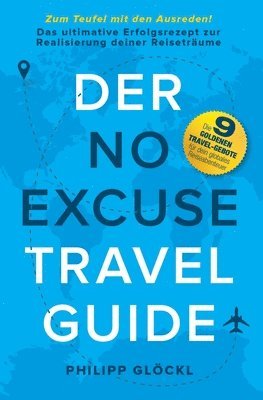 Der NO EXCUSE Travel Guide: Zum Teufel mit den Ausreden! Das ultimative Erfolgsrezept zur Realisierung deiner Reiseträume 1