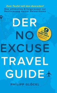 bokomslag Der NO EXCUSE Travel Guide: Zum Teufel mit den Ausreden! Das ultimative Erfolgsrezept zur Realisierung deiner Reiseträume