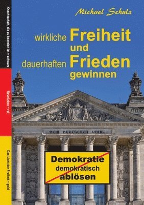 bokomslag Wirkliche Freiheit und dauerhaften Frieden gewinnen: Demokratie demokratisch ablösen