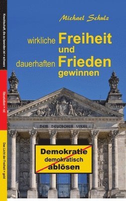 bokomslag Wirkliche Freiheit und dauerhaften Frieden gewinnen: Demokratie demokratisch ablösen