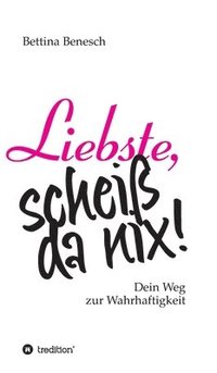 bokomslag Liebste, scheiß da nix!: Wie Frauen lernen, ihren eigenen Weg zu gehen. Mit zahlreichen Übungen und Inspirationen für den Alltag.