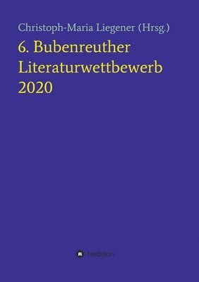Christoph-Maria Liegener - 6. Bubenreuther Literaturwettbewerb, Häftad