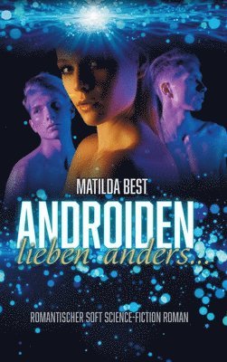 Androiden lieben anders...: Romantischer Soft Science-Fiction Roman
