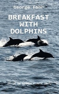 bokomslag Breakfast with Dolphins: Sailing the European Atlantic Coast