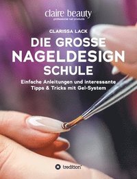 bokomslag Die große Nageldesign Schule: Einfache Anleitungen und interessante Tipps & Tricks mit Gel-System