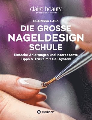 Die große Nageldesign Schule: Einfache Anleitungen und interessante Tipps & Tricks mit Gel-System 1