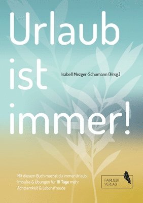 Urlaub ist immer!: 111 Tage für mehr Achtsamkeit und Lebensfreude 1