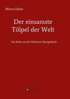 bokomslag Der einsamste Tölpel der Welt: Das Beste aus der Kolumne Quergedacht