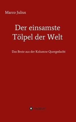 bokomslag Der einsamste Tölpel der Welt: Das Beste aus der Kolumne Quergedacht