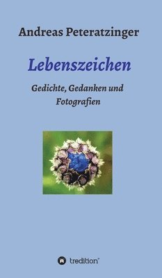 Andreas Peteratzinger - Lebenszeichen/ Gedichte, Gedanken und Fotografien, Inbunden