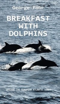 bokomslag Breakfast with Dolphins: Sailing the European Atlantic Coast