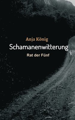 Anja König - Schamanenwitterung: Rat der Fünf, Inbunden