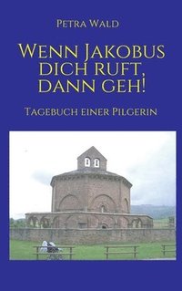 bokomslag Wenn Jakobus dich ruft, dann geh!: Tagebuch einer Pilgerin