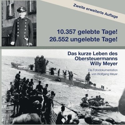 10357 gelebte Tage! 26552 ungelebte Tage! 2. Auflage: Das kurze Leben des Obersteuermanns Willy Meyer 1