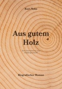 bokomslag Aus gutem Holz: Eine Unternehmens- und Familiengeschichte