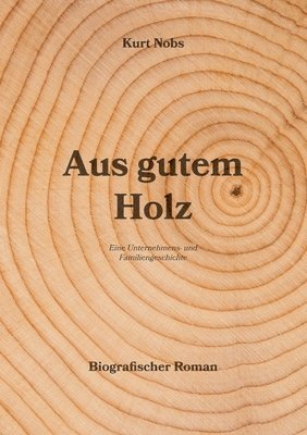 Aus gutem Holz: Eine Unternehmens- und Familiengeschichte 1