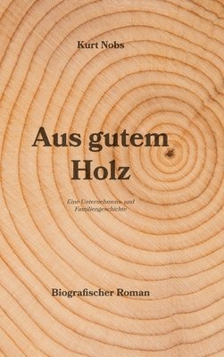 bokomslag Aus gutem Holz: Eine Unternehmens- und Familiengeschichte