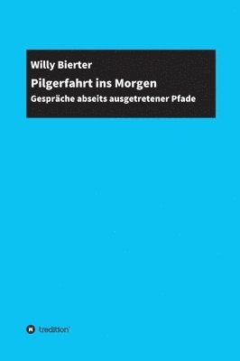 bokomslag Pilgerfahrt ins Morgen: Gespräche abseits ausgetretener Pfade