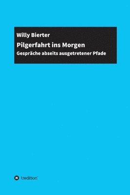 Pilgerfahrt ins Morgen: Gespräche abseits ausgetretener Pfade