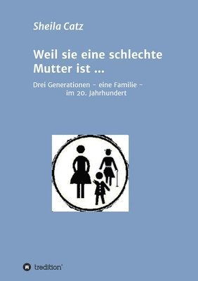 bokomslag Weil sie eine schlechte Mutter ist ...: Drei Generationen - eine Familie - im 20. Jahrhundert