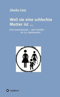 bokomslag Weil sie eine schlechte Mutter ist ...: Drei Generationen - eine Familie - im 20. Jahrhundert