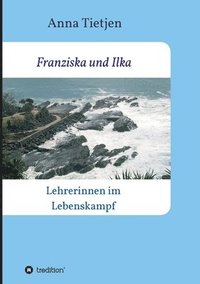 bokomslag Franziska und Ilka: Lehrerinnen im Lebenskamp