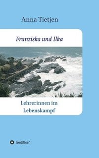 bokomslag Franziska und Ilka: Lehrerinnen im Lebenskamp