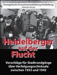 bokomslag Heidelberger auf der Flucht: Vorschläge für Stadtrundgänge über Verfolgungsschicksale zwischen 1933 und 1945