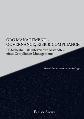 GRC Management-Governance, Risk & Compliance: IT-Sicherheit als integrierter Bestandteil eines Compliance-Managements 1