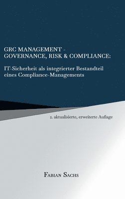 GRC Management-Governance, Risk & Compliance: IT-Sicherheit als integrierter Bestandteil eines Compliance-Managements 1