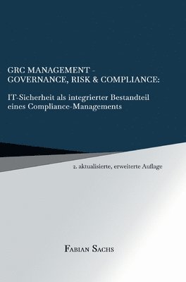 Fabian Sachs - GRC Management-Governance, Risk & Compliance: IT-Sicherheit als integrierter Bestandteil eines Compliance-Managements, Inbunden