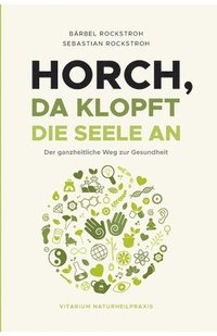 bokomslag Horch, da klopft die Seele an!: Der ganzheitliche Weg zur Gesundheit.