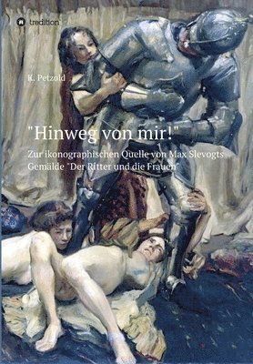 'Hinweg von mir!': Zur ikonographischen Quelle von Max Slevogts Gemälde 'Der Ritter und die Frauen' 1