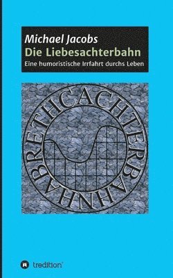 bokomslag Die Liebesachterbahn: Eine humoristische Irrfahrt durchs Leben