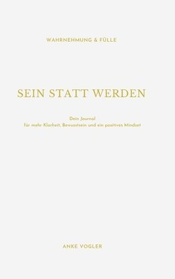 bokomslag Sein Statt Werden: Dein Journal für mehr Klarheit, Bewusstsein und ein positives Mindset