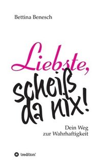 bokomslag Liebste, scheiß da nix!: Wie Frauen lernen, ihren eigenen Weg zu gehen. Mit zahlreichen Übungen und Inspirationen für den Alltag.