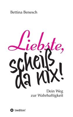 Liebste, scheiß da nix!: Wie Frauen lernen, ihren eigenen Weg zu gehen. Mit zahlreichen Übungen und Inspirationen für den Alltag. 1