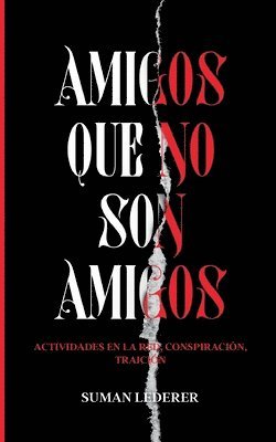 Amigos Que No Son Amigos: Actividades en la red, conspiración, traición 1