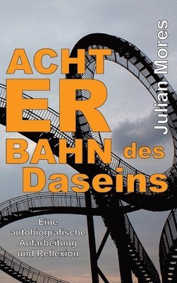 bokomslag Achterbahn des Daseins: Eine autobiografische Aufarbeitung und Reflexion