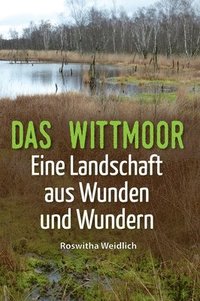 bokomslag Das Wittmoor: Eine Landschaft aus Wunden und Wundern