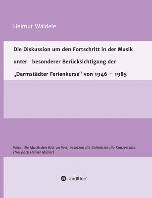 bokomslag Die Diskussion um den Fortschritt in der Musik unter besonderer Berücksichtigung der 'Darmstädter Ferienkurse' von 1946 - 1985: Wenn die Musik den Bis