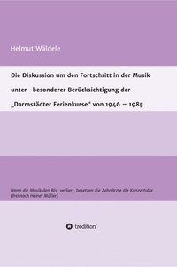 bokomslag Die Diskussion um den Fortschritt in der Musik unter besonderer Berücksichtigung der "Darmstädter Ferienkurse" von 1946 - 1985: Wenn die Musik den Bis