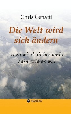 Chris Cenatti - Die Welt wird sich ändern: 2030 wird nichts mehr sein, wie es war, Inbunden