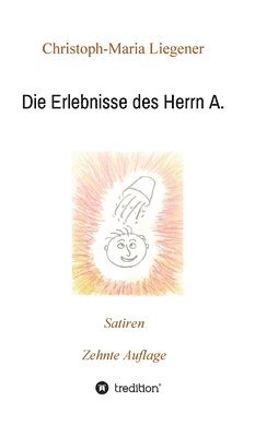 Christoph-Maria Liegener - Die Erlebnisse des Herrn A.: Satiren (10. Auflage), Inbunden