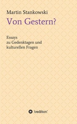 Von Gestern?: Essays zu Gedenktagen und kulturellen Fragen 1