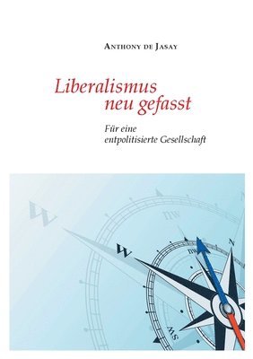 bokomslag Liberalismus neu gefasst: Für eine entpolitisierte Gesellschaft