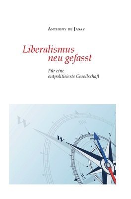Anthony De Jasay, Burkhard Sievert - Liberalismus neu gefasst: Für eine entpolitisierte Gesellschaft, Inbunden