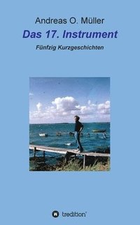 bokomslag Das 17. Instrument: Fünfzig Kurzgeschichten