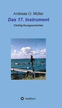 bokomslag Das 17. Instrument: Fünfzig Kurzgeschichten