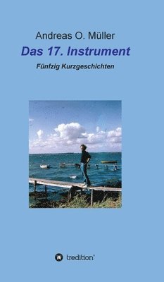 Das 17. Instrument: Fünfzig Kurzgeschichten 1